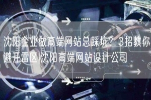 沈阳企业做高端网站总踩坑？3招教你避开雷区|沈阳高端网站设计公司
