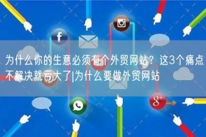 为什么你的生意必须有个外贸网站？这3个痛点不解决就亏大了|为什么要做外贸网站