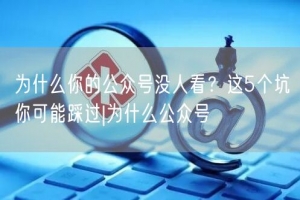 为什么你的公众号没人看？这5个坑你可能踩过|为什么公众号